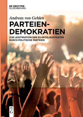 Parteiendemokratien: Zur Legitimation Der Eu-Mitgliedstaaten Durch Politische Parteien (German Edition)