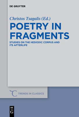 Poetry In Fragments: Studies On The Hesiodic Corpus And Its Afterlife (Trends In Classics - Supplementary Volumes, 50)