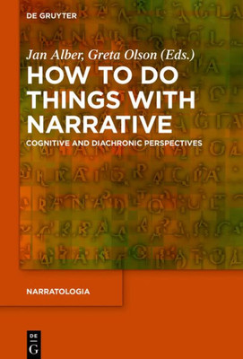 How To Do Things With Narrative: Cognitive And Diachronic Perspectives (Narratologia, 60)