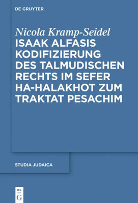 Isaak Alfasis Kodifizierung Des Talmudischen Rechts Im Sefer Ha-Halakhot Zum Traktat Pesachim (Studia Judaica, 95) (German Edition)