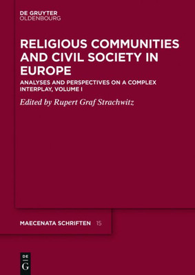 Religious Communities And Civil Society In Europe: Analyses And Perspectives On A Complex Interplay, Volume I (Maecenata Schriften, 15)