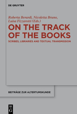 On The Track Of The Books: Scribes, Libraries And Textual Transmission (Beiträge Zur Altertumskunde, 375)