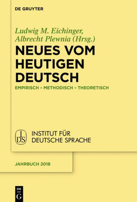 Neues Vom Heutigen Deutsch: Empirisch  Methodisch  Theoretisch (Jahrbuch Des Instituts Für Deutsche Sprache, 2018) (German Edition)
