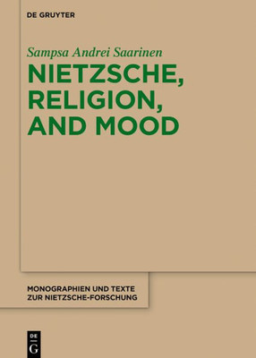 Nietzsche, Religion, And Mood (Monographien Und Texte Zur Nietzsche-Forschung, 71)