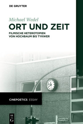 Ort Und Zeit: Filmische Heterotopien Von Hochbaum Bis Tykwer (Cinepoetics Essay, 1) (German Edition)