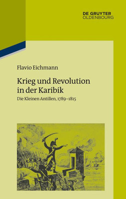 Krieg Und Revolution In Der Karibik: Die Kleinen Antillen, 17891815 (Pariser Historische Studien, 112) (German Edition)