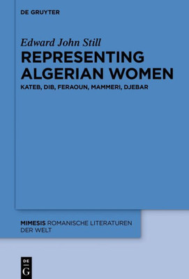 Representing Algerian Women: Kateb, Dib, Feraoun, Mammeri, Djebar (Mimesis, 68)