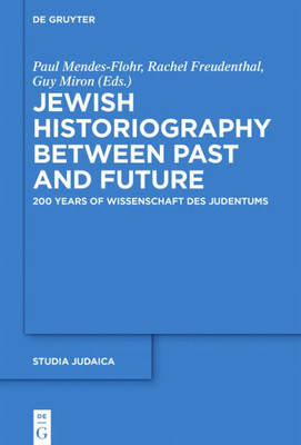 Jewish Historiography Between Past And Future: 200 Years Of Wissenschaft Des Judentums (Studia Judaica, 102)