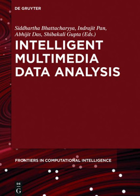 Intelligent Multimedia Data Analysis (De Gruyter Frontiers In Computational Intelligence, 2)