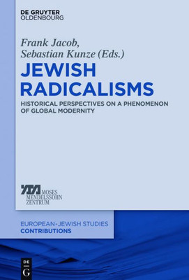 Jewish Radicalisms: Historical Perspectives On A Phenomenon Of Global Modernity (Europäisch-Jüdische Studien  Beiträge, 39)