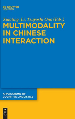 Multimodality In Chinese Interaction (Applications Of Cognitive Linguistics [Acl], 34)