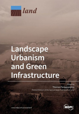Landscape Urbanism And Green Infrastructure