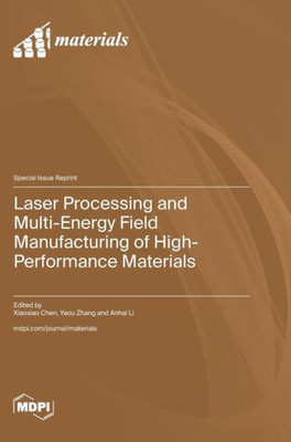 Laser Processing And Multi-Energy Field Manufacturing Of High-Performance Materials