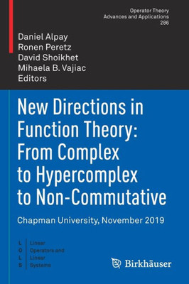 New Directions In Function Theory: From Complex To Hypercomplex To Non-Commutative: Chapman University, November 2019 (Linear Operators And Linear Systems)