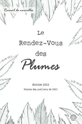 Le Rendez-Vous Des Plumes: Edition 2022 - Textes Des Ateliers De 2021 (Recueils Du Rendez-Vous Des Plumes) (French Edition)