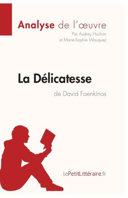 La Délicatesse De David Foenkinos (Analyse De L'Oeuvre): Analyse Complète Et Résumé Détaillé De L'Oeuvre (Fiche De Lecture) (French Edition)