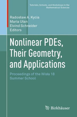 Nonlinear Pdes, Their Geometry, And Applications: Proceedings Of The Wisla 18 Summer School (Tutorials, Schools, And Workshops In The Mathematical Sciences)