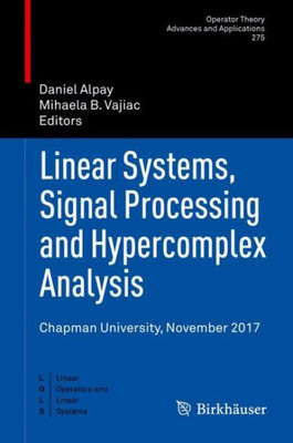 Linear Systems, Signal Processing And Hypercomplex Analysis: Chapman University, November 2017 (Operator Theory: Advances And Applications, 275)