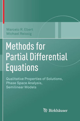 Methods For Partial Differential Equations: Qualitative Properties Of Solutions, Phase Space Analysis, Semilinear Models