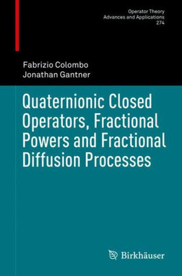 Quaternionic Closed Operators, Fractional Powers And Fractional Diffusion Processes (Operator Theory: Advances And Applications, 274)