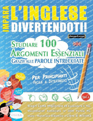 Impara L'Inglese Divertendoti! - Per Principianti: Facile A Intermedio - Studiare 100 Argomenti Essenziali Grazie Alle Parole Intrecciate - Vol.1 - ... Il Tuo Vocabolario! (Italian Edition)