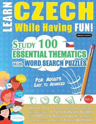 Learn Czech While Having Fun! - For Adults: Easy To Advanced - Study 100 Essential Thematics With Word Search Puzzles - Vol.1 - Uncover How To Improve ... Skills Actively! - A Fun Vocabulary Builder.