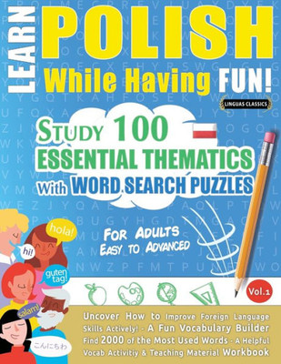 Learn Polish While Having Fun! - For Adults: Easy To Advanced - Study 100 Essential Thematics With Word Search Puzzles - Vol.1- Uncover How To Improve ... Skills Actively! - A Fun Vocabulary Builder.
