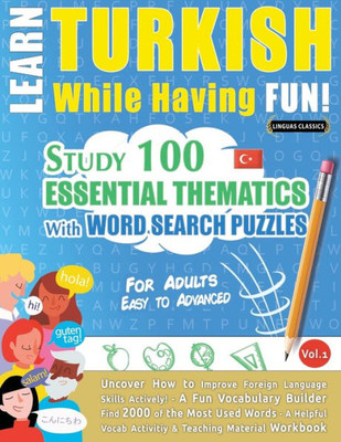 Learn Turkish While Having Fun! - For Adults: Easy To Advanced - Study 100 Essential Thematics With Word Search Puzzles - Vol.1 - Uncover How To ... Skills Actively! - A Fun Vocabulary Builder.