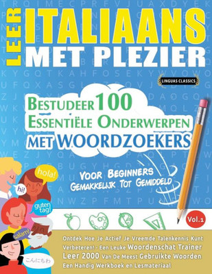 Leer Italiaans Met Plezier - Voor Beginners: Gemakkelijk Tot Gemiddeld - Bestudeer 100 Essentiële Onderwerpen Met Woordzoekers - Vol.1 - Ontdek Hoe Je ... Talenkennis Kunt Verbeteren! (Dutch Edition)