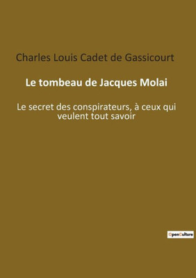 Le Tombeau De Jacques Molai: Le Secret Des Conspirateurs, À Ceux Qui Veulent Tout Savoir (French Edition)