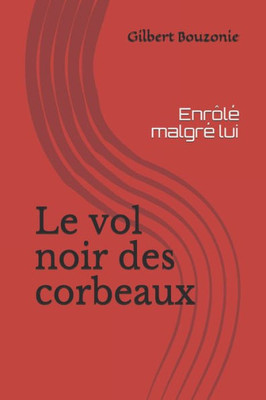 Le Vol Noir Des Corbeaux: Enrôlé Malgré Lui (French Edition)