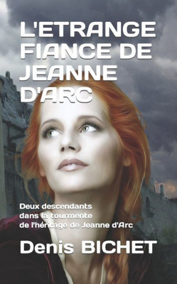 L'Etrange Fiance De Jeanne D'Arc: Deux Descendants Dans La Tourmente De L'Héritage De Jeanne D'Arc (French Edition)