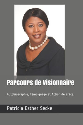 Parcours De Visionnaire: Autobiographie, Témoignage Et Action De Grâce. (French Edition)