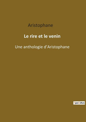 Le Rire Et Le Venin: Une Anthologie D'Aristophane (French Edition)