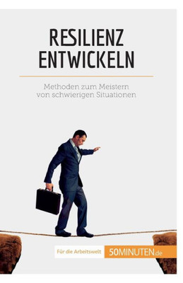 Resilienz Entwickeln: Methoden Zum Meistern Von Schwierigen Situationen (Coaching) (German Edition)