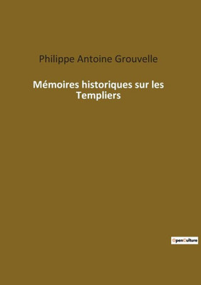 Mémoires Historiques Sur Les Templiers (French Edition)