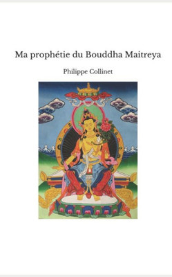 Ma Prophétie Du Bouddha Maitreya (French Edition)