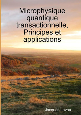 Microphysique Quantique Transactionnelle, Principes Et Applications (French Edition)