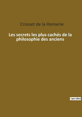 Les Secrets Les Plus Cachés De La Philosophie Des Anciens (French Edition)