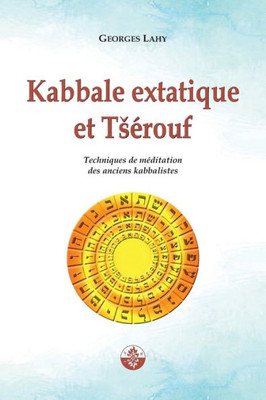 Kabbale Extatique Et Tsérouf: Techniques De Méditation Des Anciens Kabbalistes (French Edition)