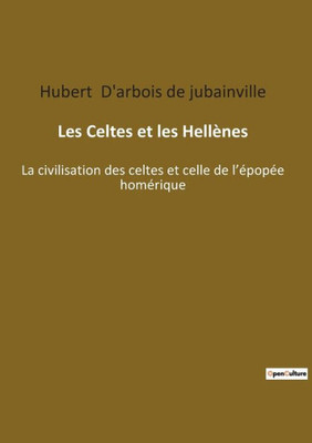 Les Celtes Et Les Hellènes: La Civilisation Des Celtes Et Celle De L'Épopée Homérique (French Edition)