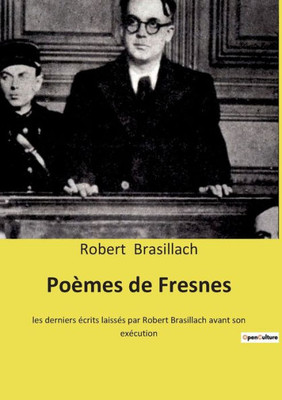Poèmes De Fresnes: Les Derniers Écrits Laissés Par Robert Brasillach Avant Son Exécution (French Edition)
