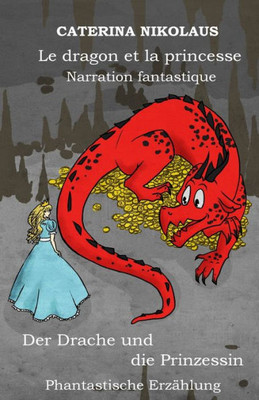 Le Dragon Et La Princesse - Der Drache Und Die Prinzessin: Narration Fantastique -Phantastische Erzählung (French Edition)