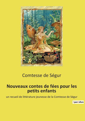 Nouveaux Contes De Fées Pour Les Petits Enfants: Un Recueil De Littérature Jeunesse De La Comtesse De Ségur (French Edition)