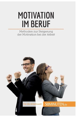 Motivation Im Beruf: Methoden Zur Steigerung Der Motivation Bei Der Arbeit (Coaching) (German Edition)