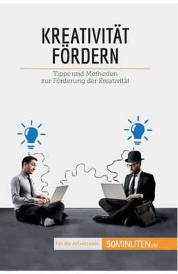 Kreativität Fördern: Tipps Und Methoden Zur Förderung Der Kreativität (Coaching) (German Edition)
