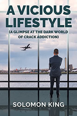 A Vicious Lifestyle: (A Glimpse At The Dark World Of Crack Addiction)