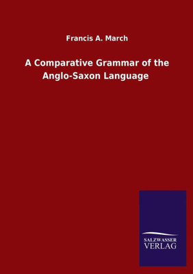 A Comparative Grammar Of The Anglo-Saxon Language