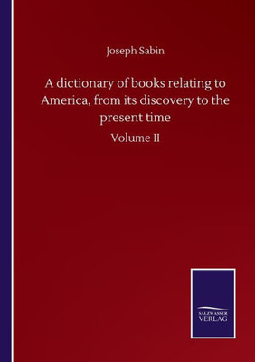 A Dictionary Of Books Relating To America, From Its Discovery To The Present Time: Volume Ii