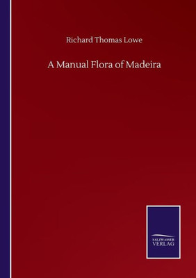 A Manual Flora Of Madeira